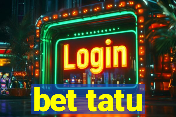 bet tatu